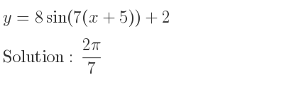 The y=8sin(7(x+5))+2 is (2pi)/7